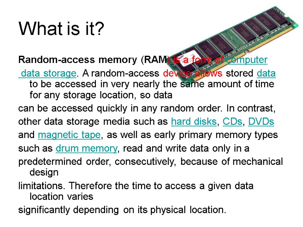 What is it? Random-access memory (RAM) is a form of computer data storage. A